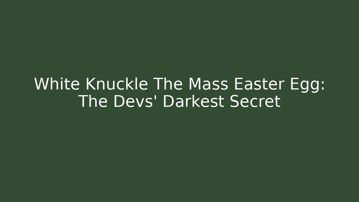 White Knuckle The Mass Easter Egg: The Devs' Darkest Secret