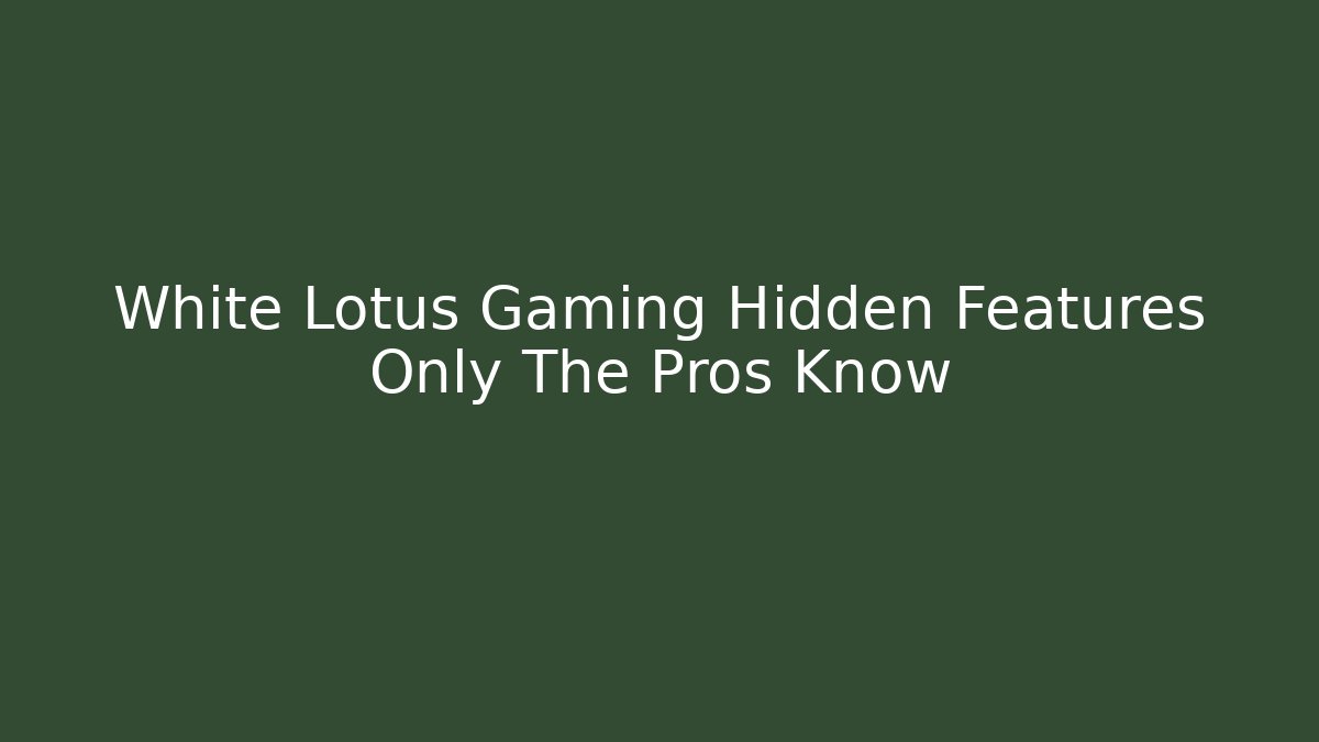 White Lotus Gaming Hidden Features Only The Pros Know