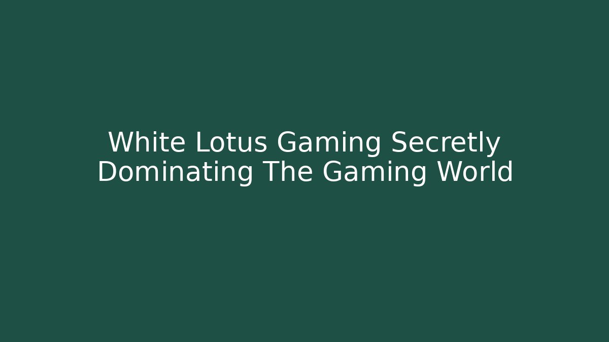 White Lotus Gaming Secretly Dominating The Gaming World