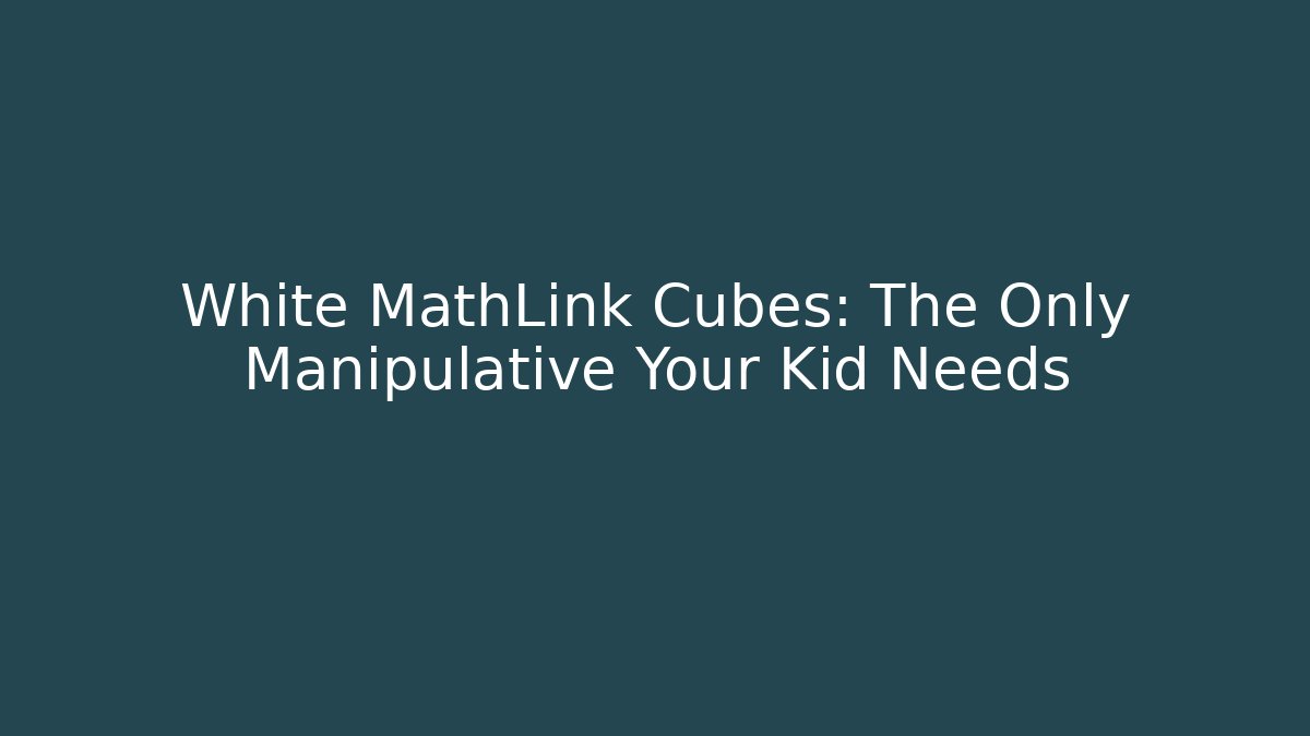 White MathLink Cubes: The Only Manipulative Your Kid Needs