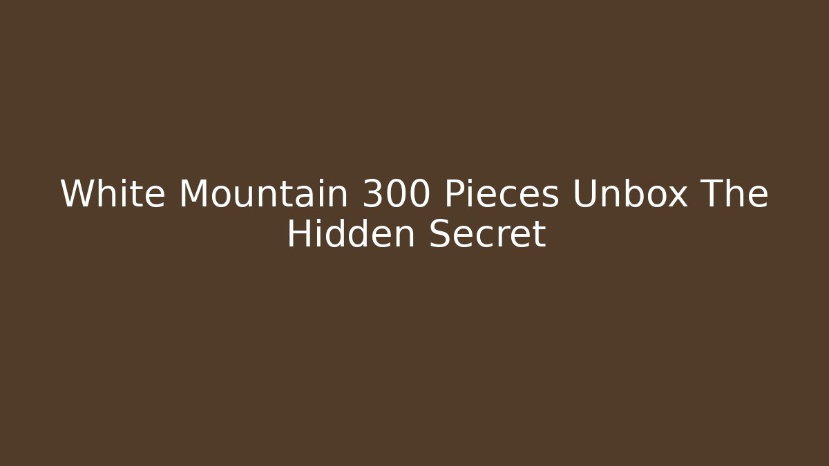 White Mountain 300 Pieces Unbox The Hidden Secret