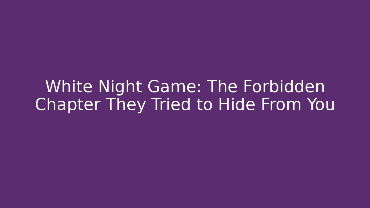 White Night Game: The Forbidden Chapter They Tried to Hide From You