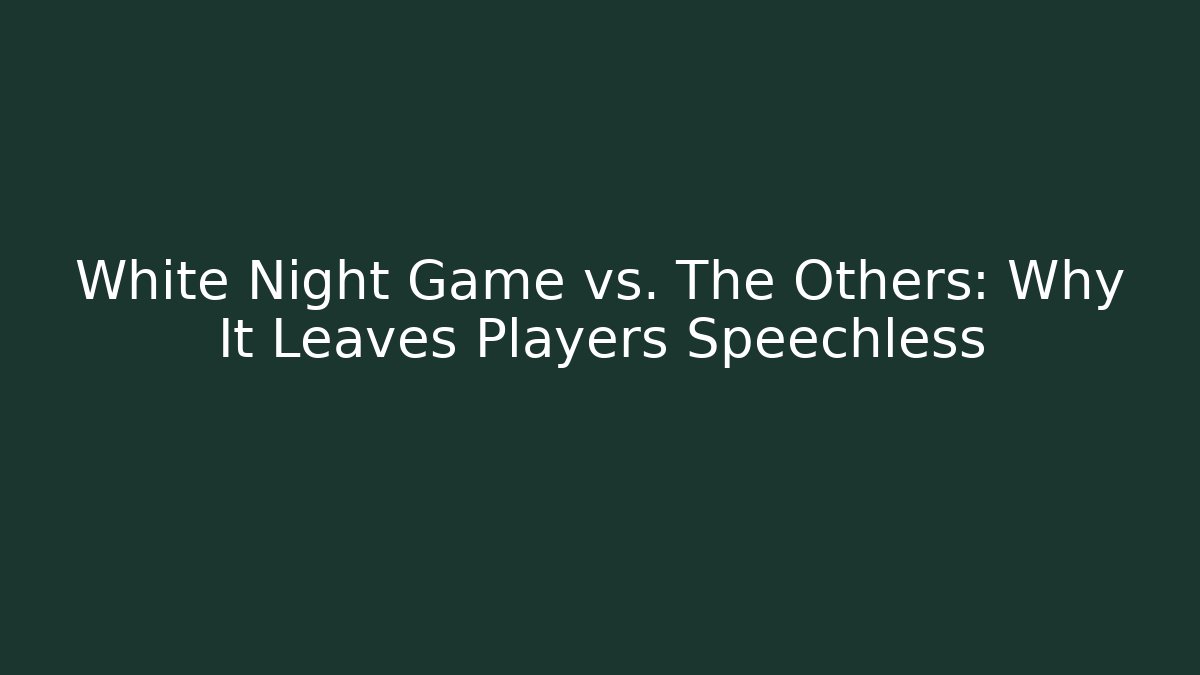 White Night Game vs. The Others: Why It Leaves Players Speechless