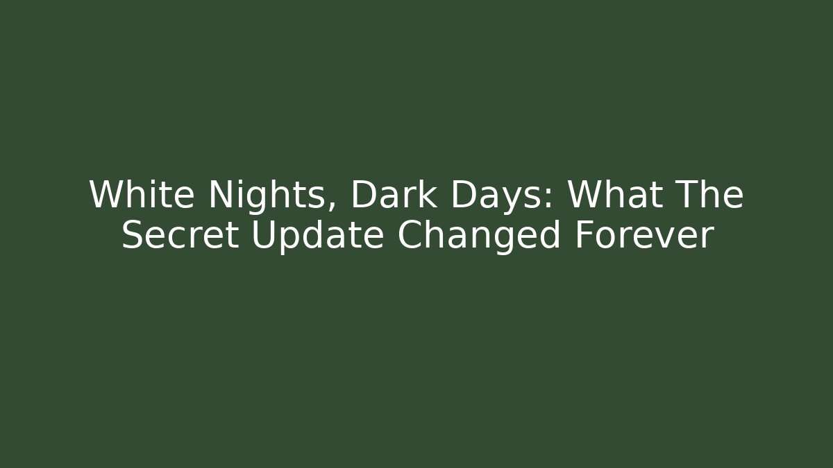 White Nights, Dark Days: What The Secret Update Changed Forever - Critter Realm