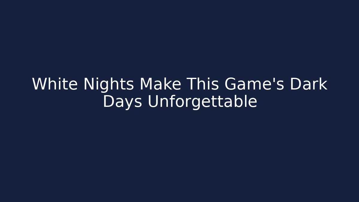 White Nights Make This Game's Dark Days Unforgettable