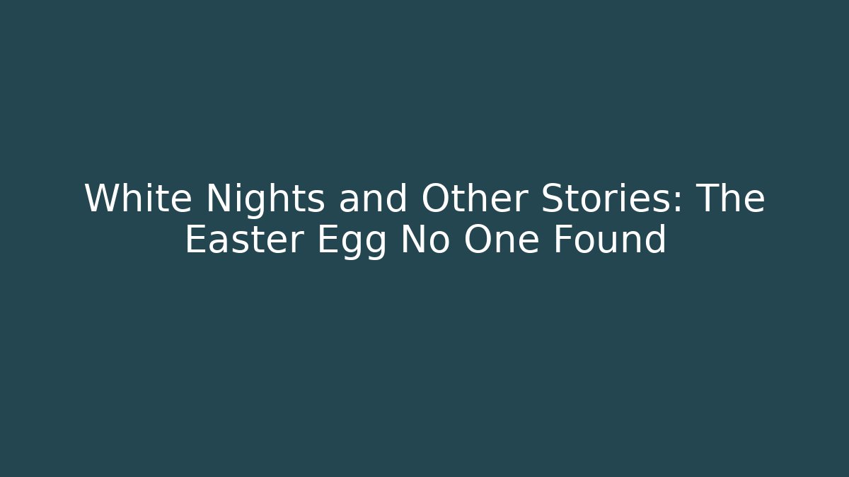 White Nights and Other Stories: The Easter Egg No One Found