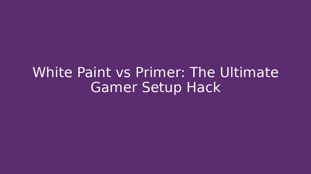 White Paint vs Primer: The Ultimate Gamer Setup Hack
