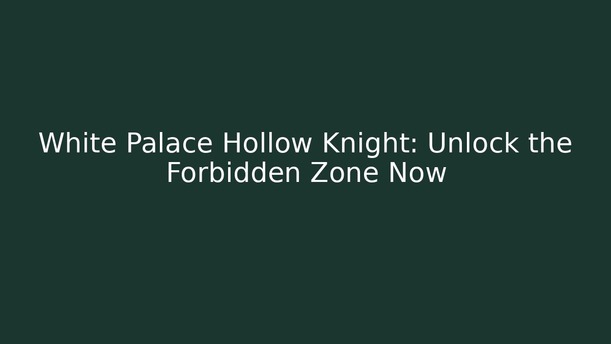 White Palace Hollow Knight: Unlock the Forbidden Zone Now