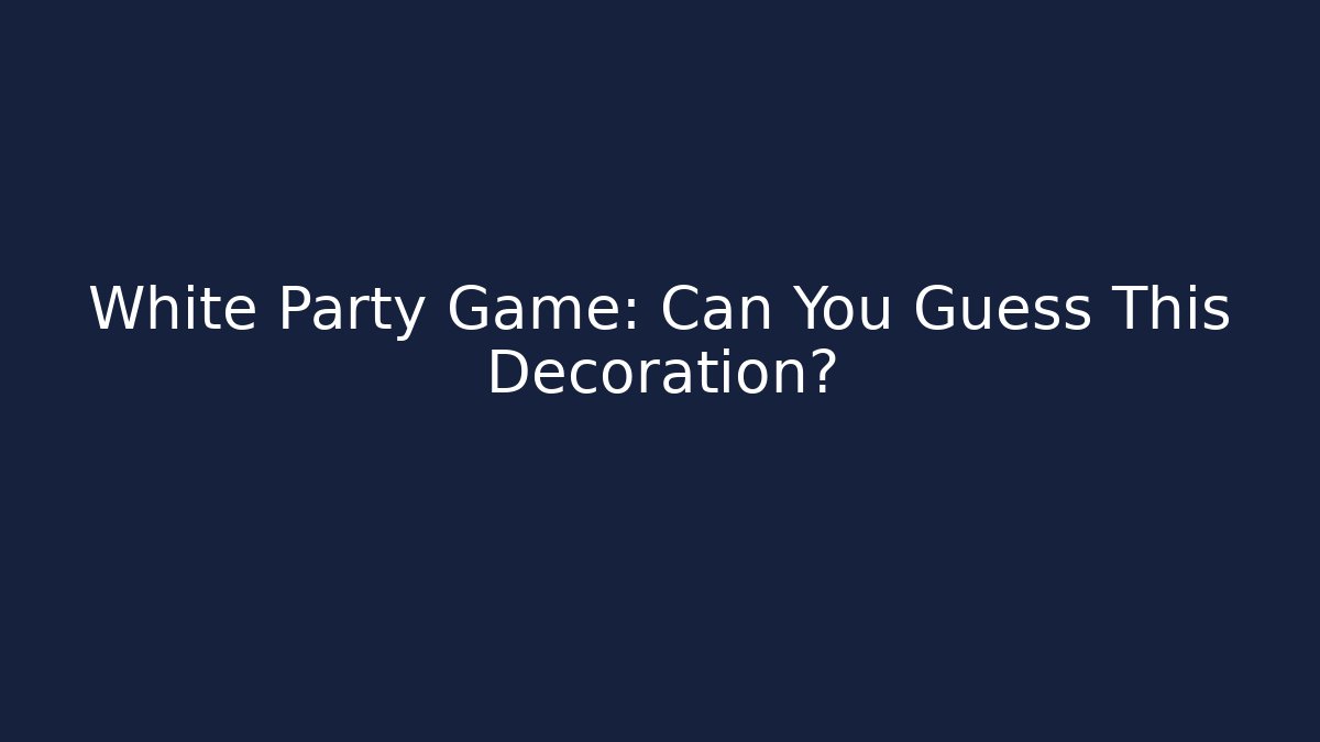 White Party Game: Can You Guess This Decoration?