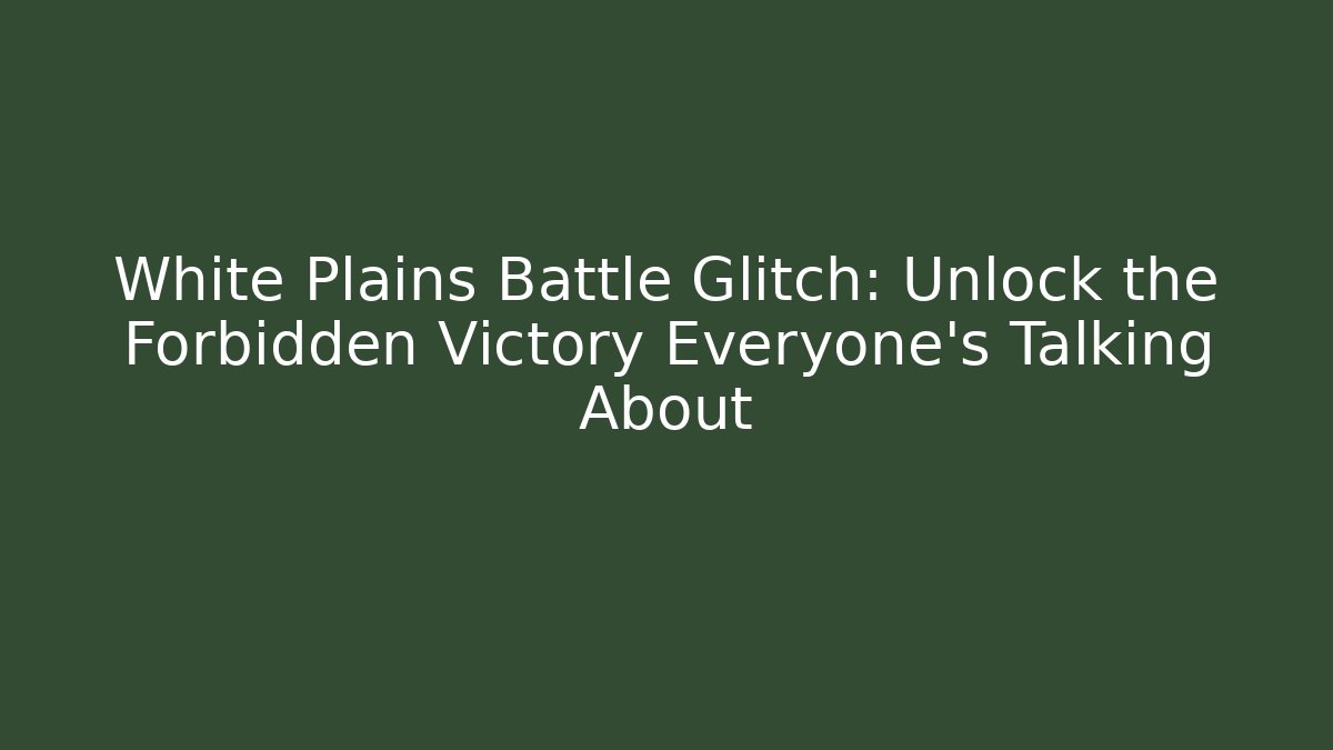 White Plains Battle Glitch: Unlock the Forbidden Victory Everyone's Talking About
