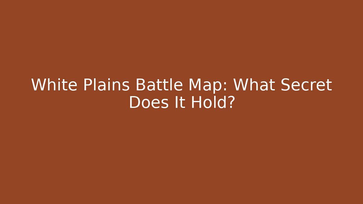 White Plains Battle Map: What Secret Does It Hold?