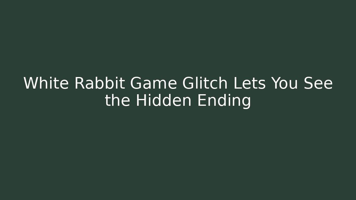 White Rabbit Game Glitch Lets You See the Hidden Ending