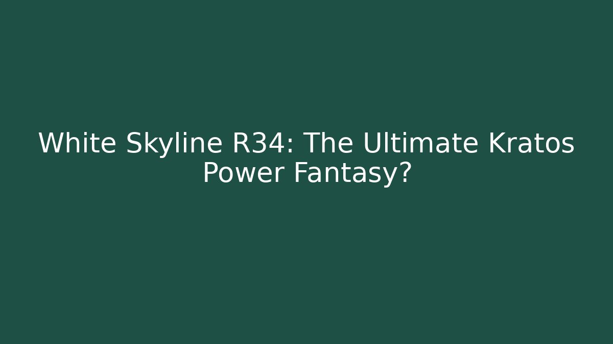 White Skyline R34: The Ultimate Kratos Power Fantasy?