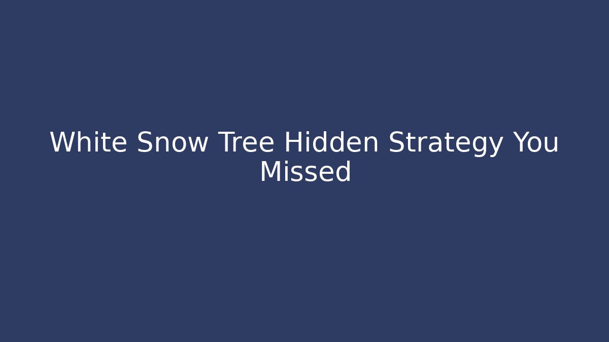 White Snow Tree Hidden Strategy You Missed
