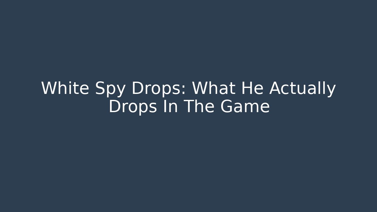 White Spy Drops: What He Actually Drops In The Game