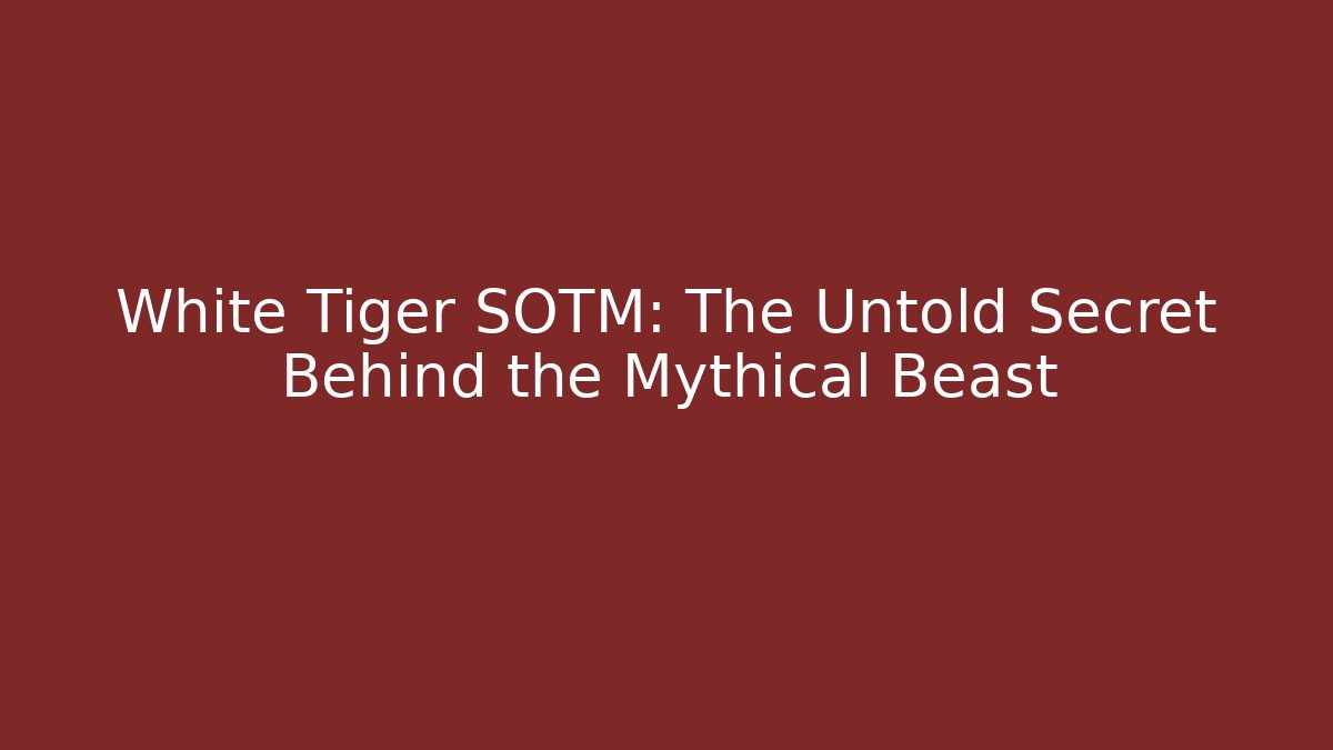 White Tiger SOTM: The Untold Secret Behind the Mythical Beast