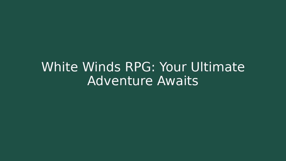 White Winds RPG: Your Ultimate Adventure Awaits