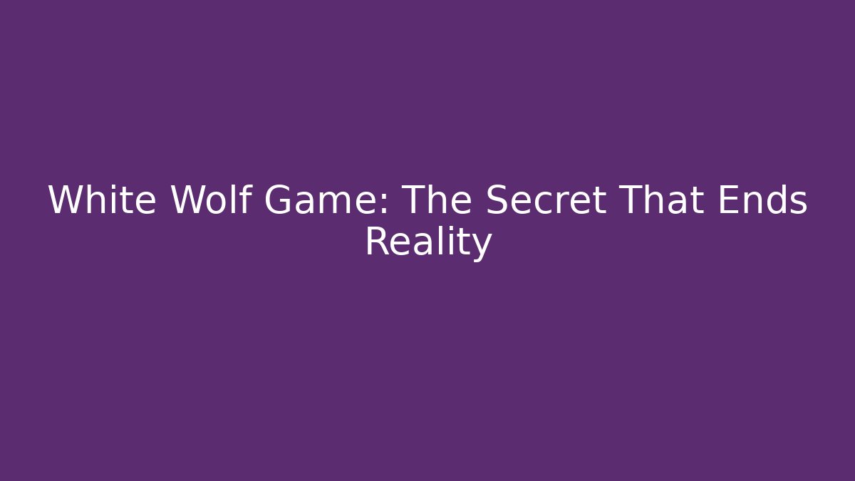 White Wolf Game: The Secret That Ends Reality
