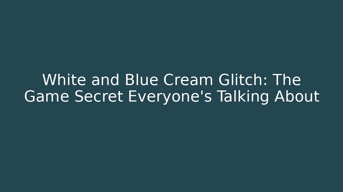 White and Blue Cream Glitch: The Game Secret Everyone’s Talking About