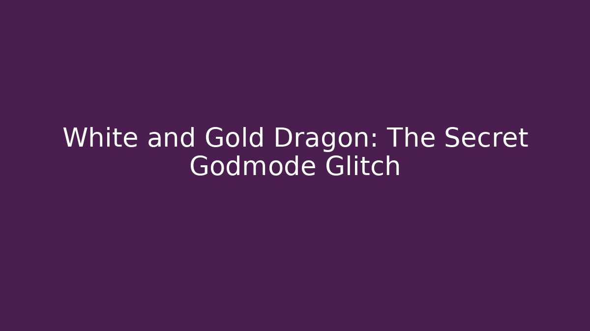 White and Gold Dragon: The Secret Godmode Glitch