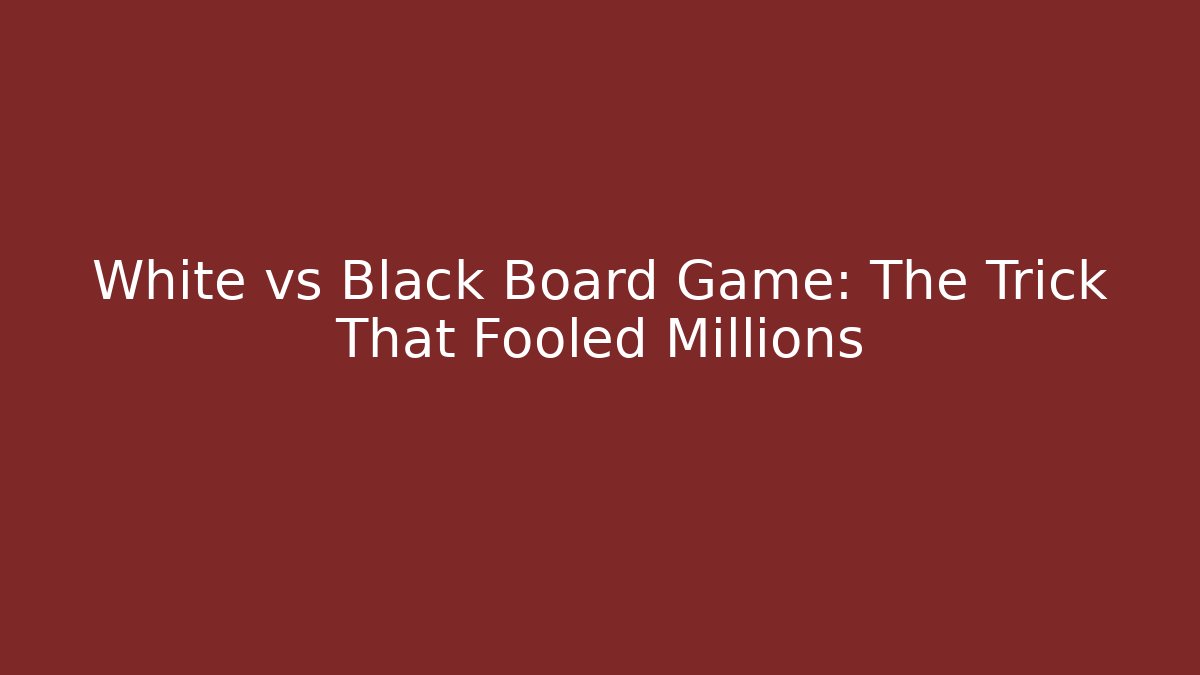 White vs Black Board Game: The Trick That Fooled Millions