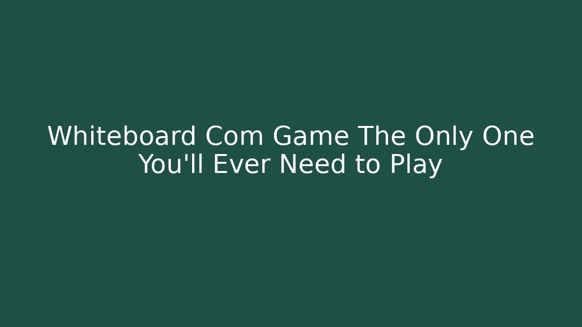 Whiteboard Com Game The Only One You'll Ever Need to Play