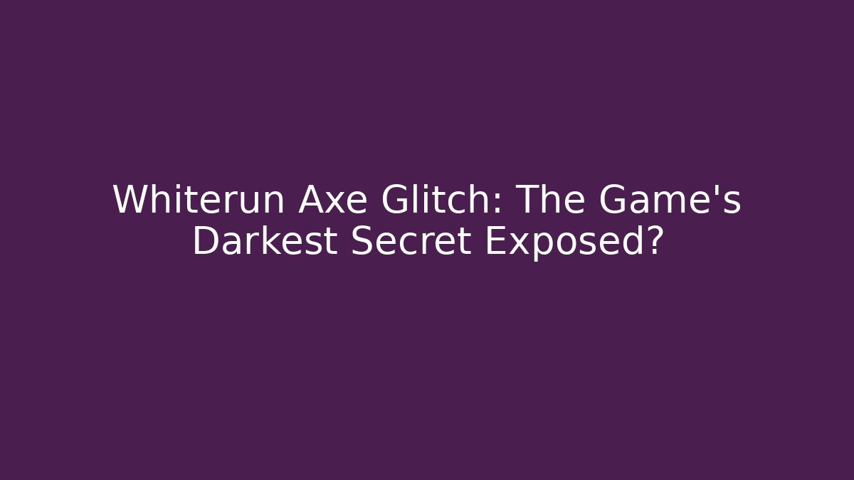 Whiterun Axe Glitch: The Game's Darkest Secret Exposed?