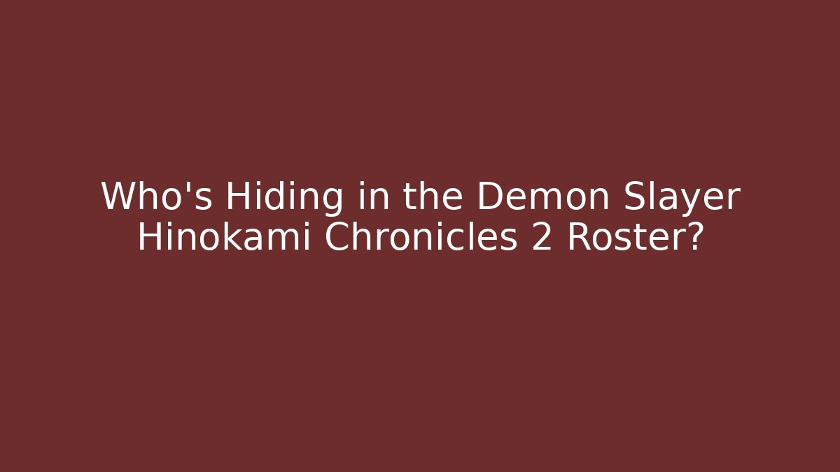 Who's Hiding in the Demon Slayer Hinokami Chronicles 2 Roster?
