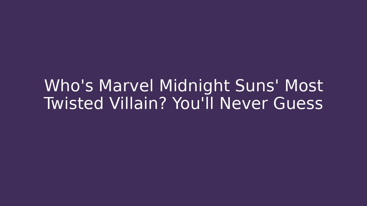 Who's Marvel Midnight Suns' Most Twisted Villain? You'll Never Guess