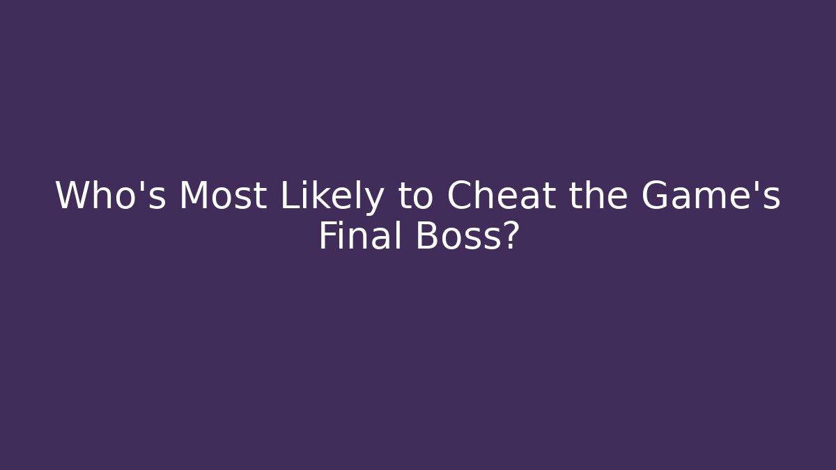 Who's Most Likely to Cheat the Game's Final Boss? - Critter Realm