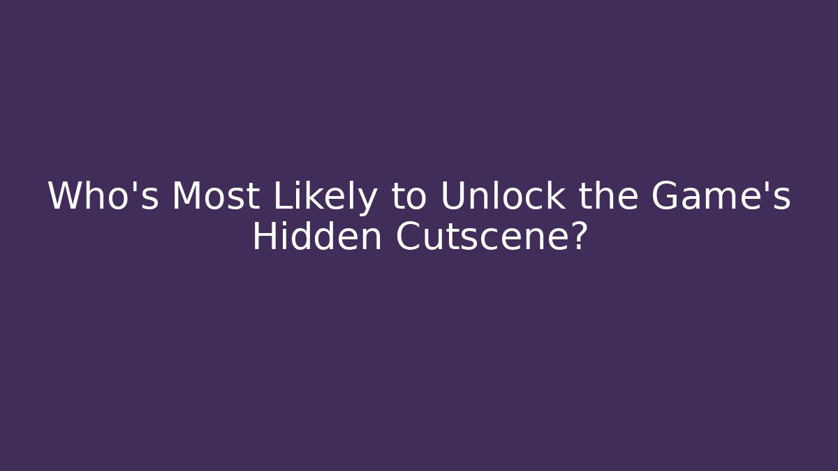 Who's Most Likely to Unlock the Game's Hidden Cutscene?
