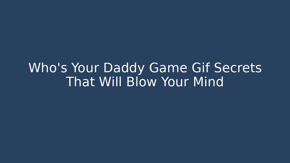 Who's Your Daddy Game Gif Secrets That Will Blow Your Mind