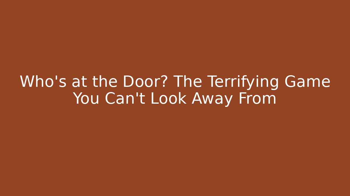 Who's at the Door? The Terrifying Game You Can't Look Away From