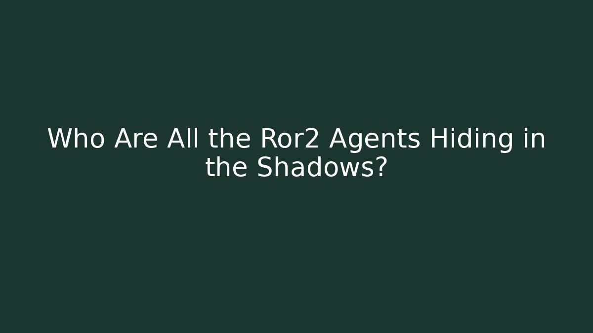 Who Are All the Ror2 Agents Hiding in the Shadows?