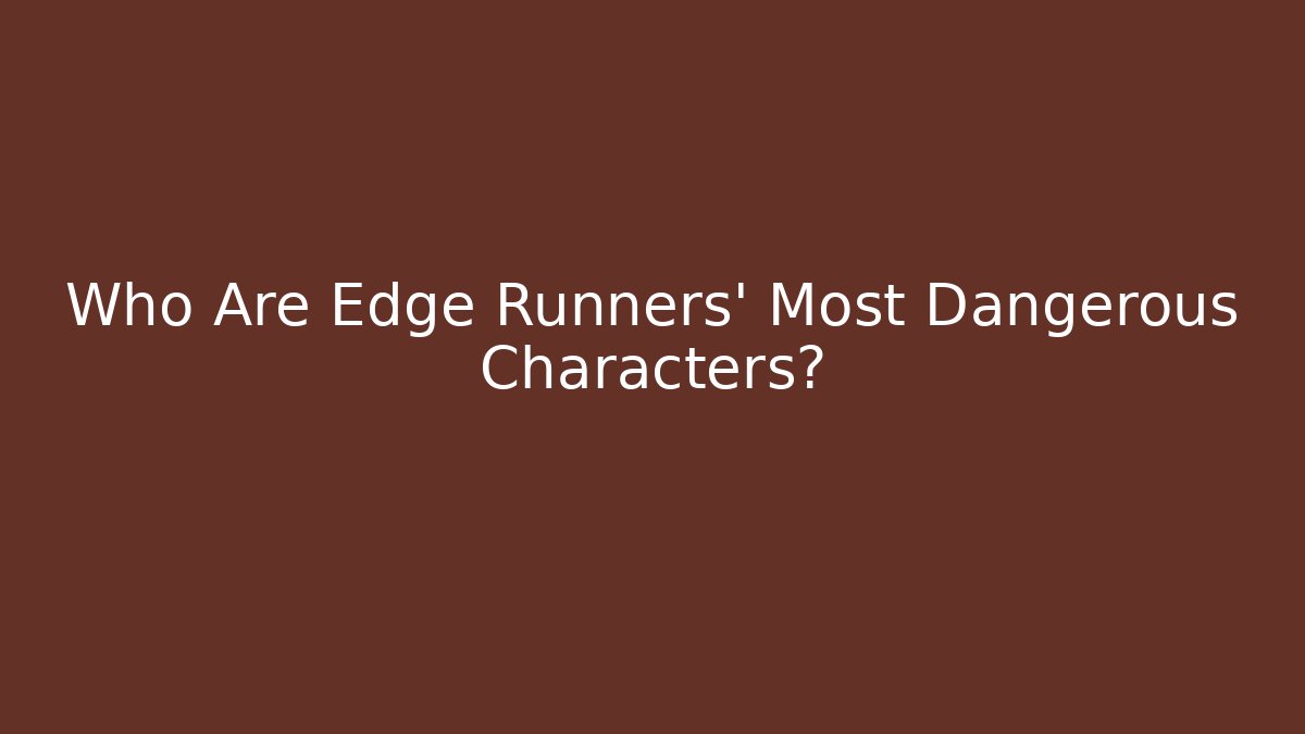 Who Are Edge Runners' Most Dangerous Characters?
