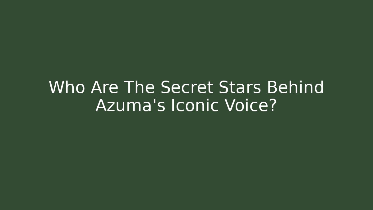 Who Are The Secret Stars Behind Azuma's Iconic Voice?