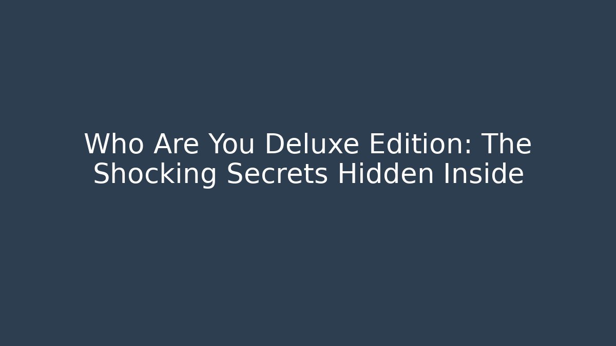 Who Are You Deluxe Edition: The Shocking Secrets Hidden Inside - Critter Realm