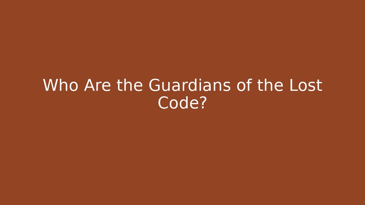 Who Are the Guardians of the Lost Code?