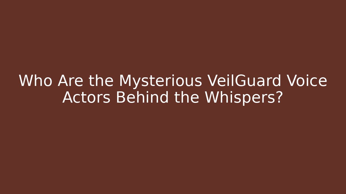 Who Are the Mysterious VeilGuard Voice Actors Behind the Whispers?