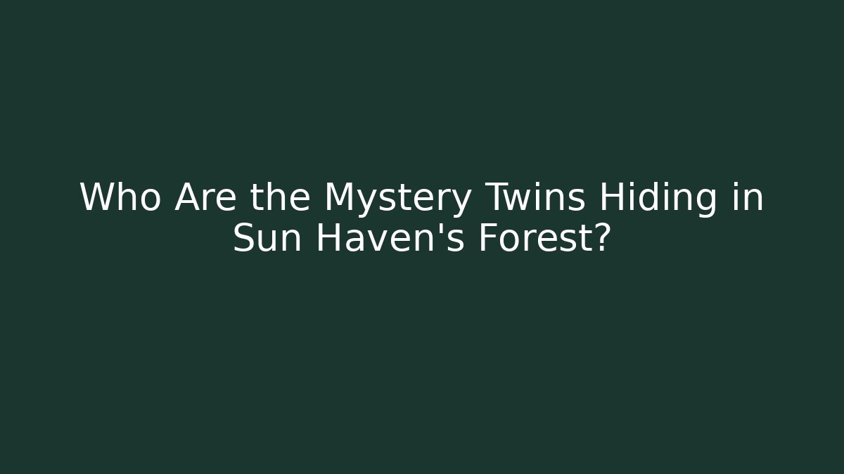 Who Are the Mystery Twins Hiding in Sun Haven's Forest?
