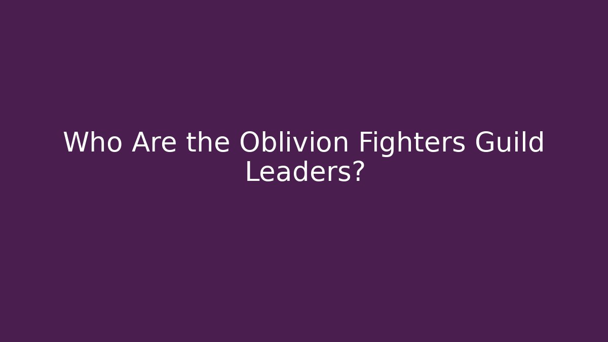 Who Are the Oblivion Fighters Guild Leaders?