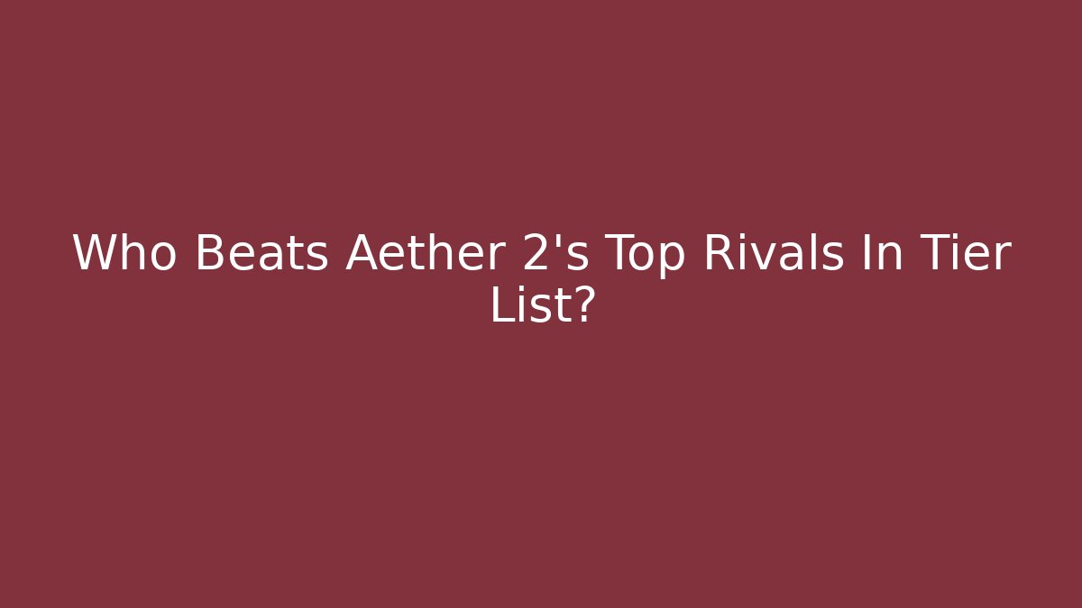 Who Beats Aether 2’s Top Rivals In Tier List?
