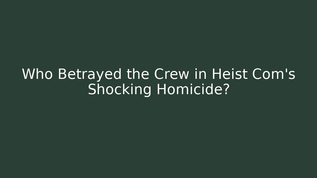Who Betrayed the Crew in Heist Com’s Shocking Homicide?