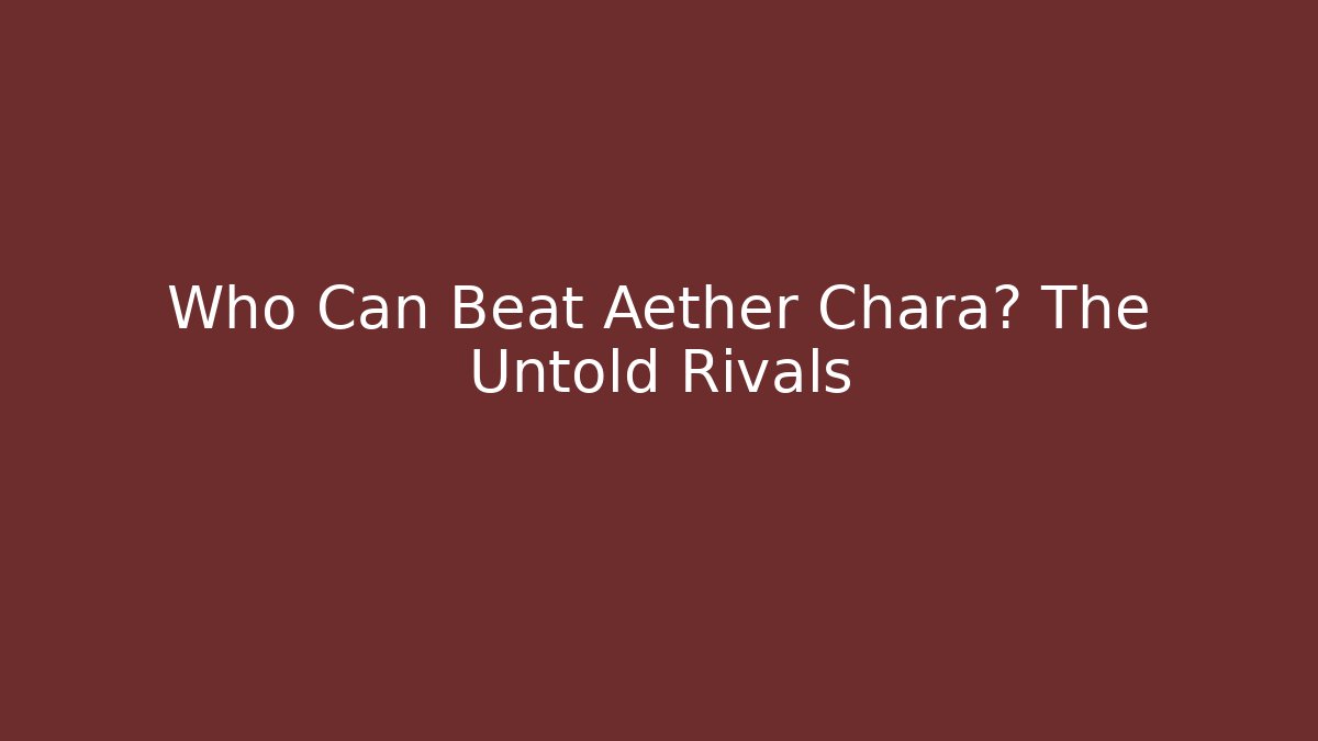 Who Can Beat Aether Chara? The Untold Rivals - Critter Realm