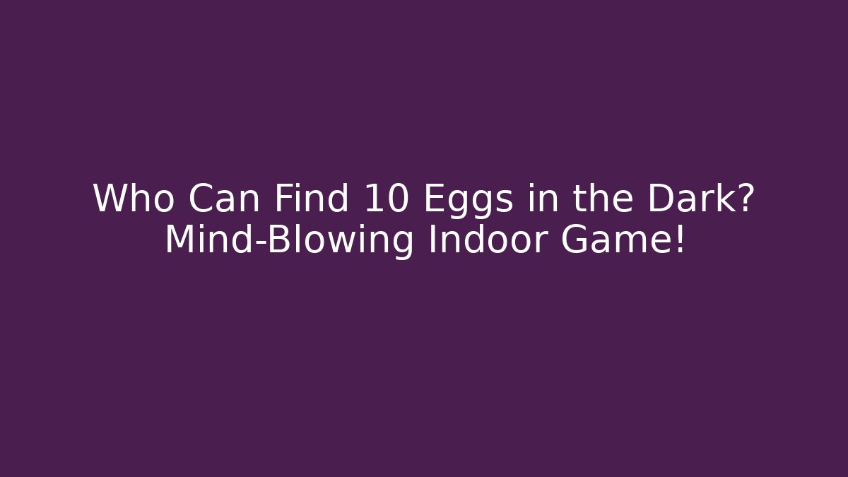 Who Can Find 10 Eggs in the Dark? Mind-Blowing Indoor Game! - Critter Realm