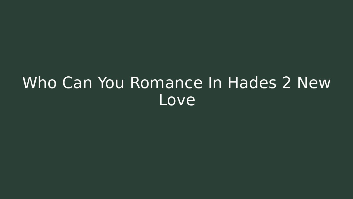 Who Can You Romance In Hades 2 New Love
