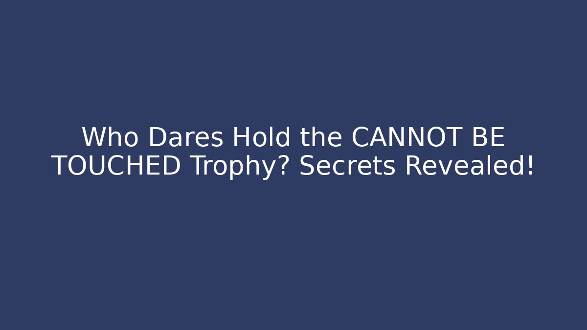 Who Dares Hold the CANNOT BE TOUCHED Trophy? Secrets Revealed! - Critter Realm