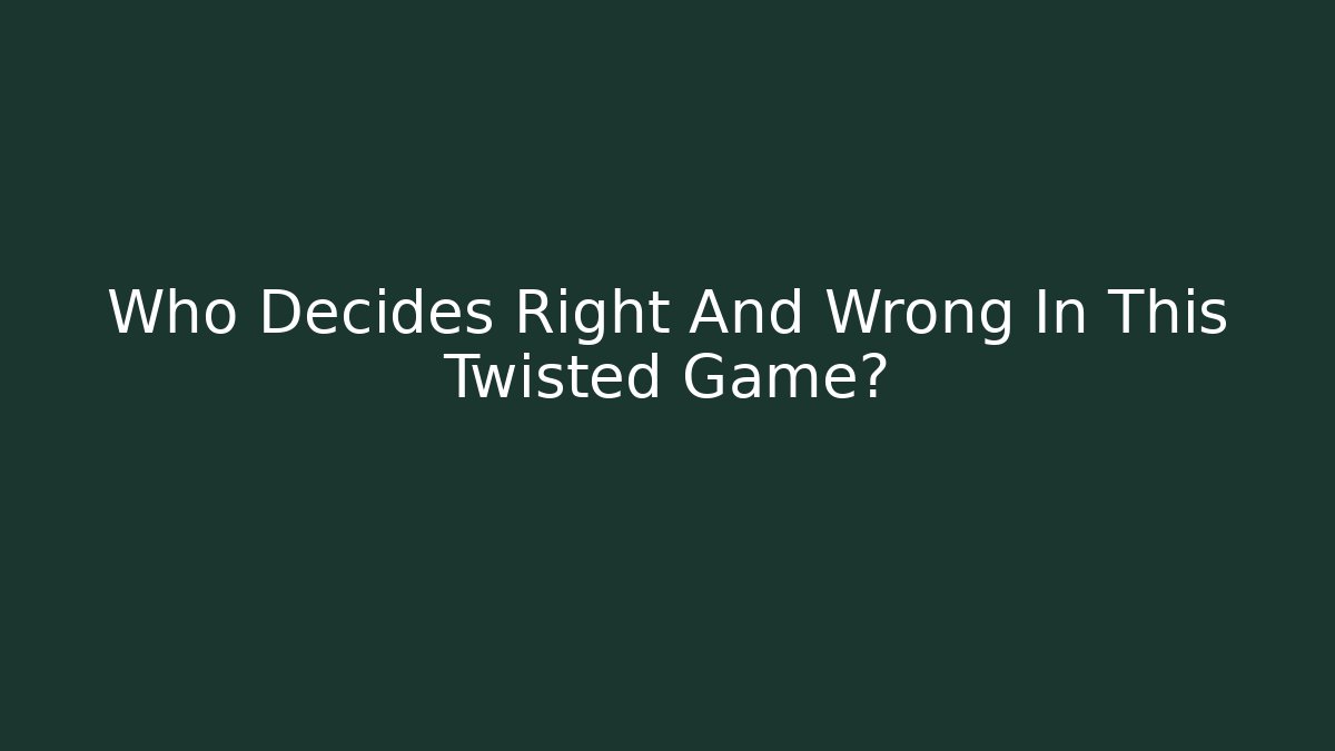 Who Decides Right And Wrong In This Twisted Game? - Critter Realm