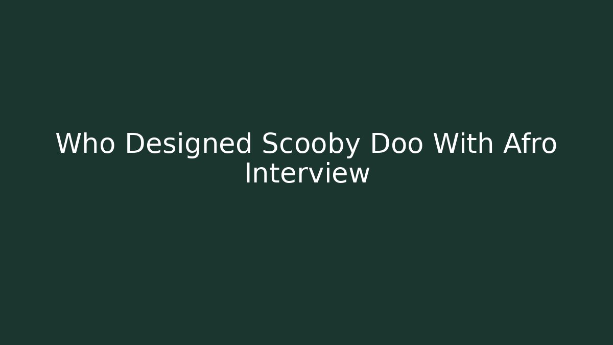 Who Designed Scooby Doo With Afro Interview