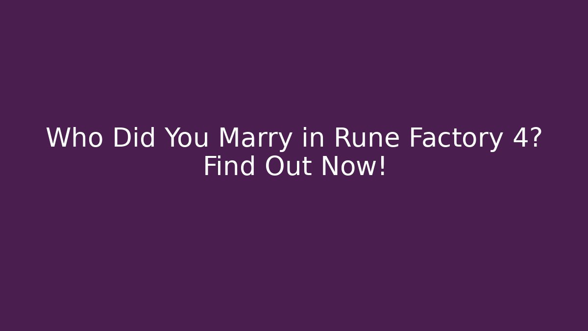 Who Did You Marry in Rune Factory 4? Find Out Now!